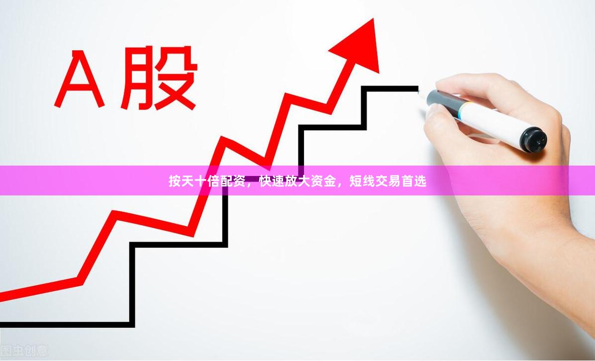 按天十倍配资，快速放大资金，短线交易首选