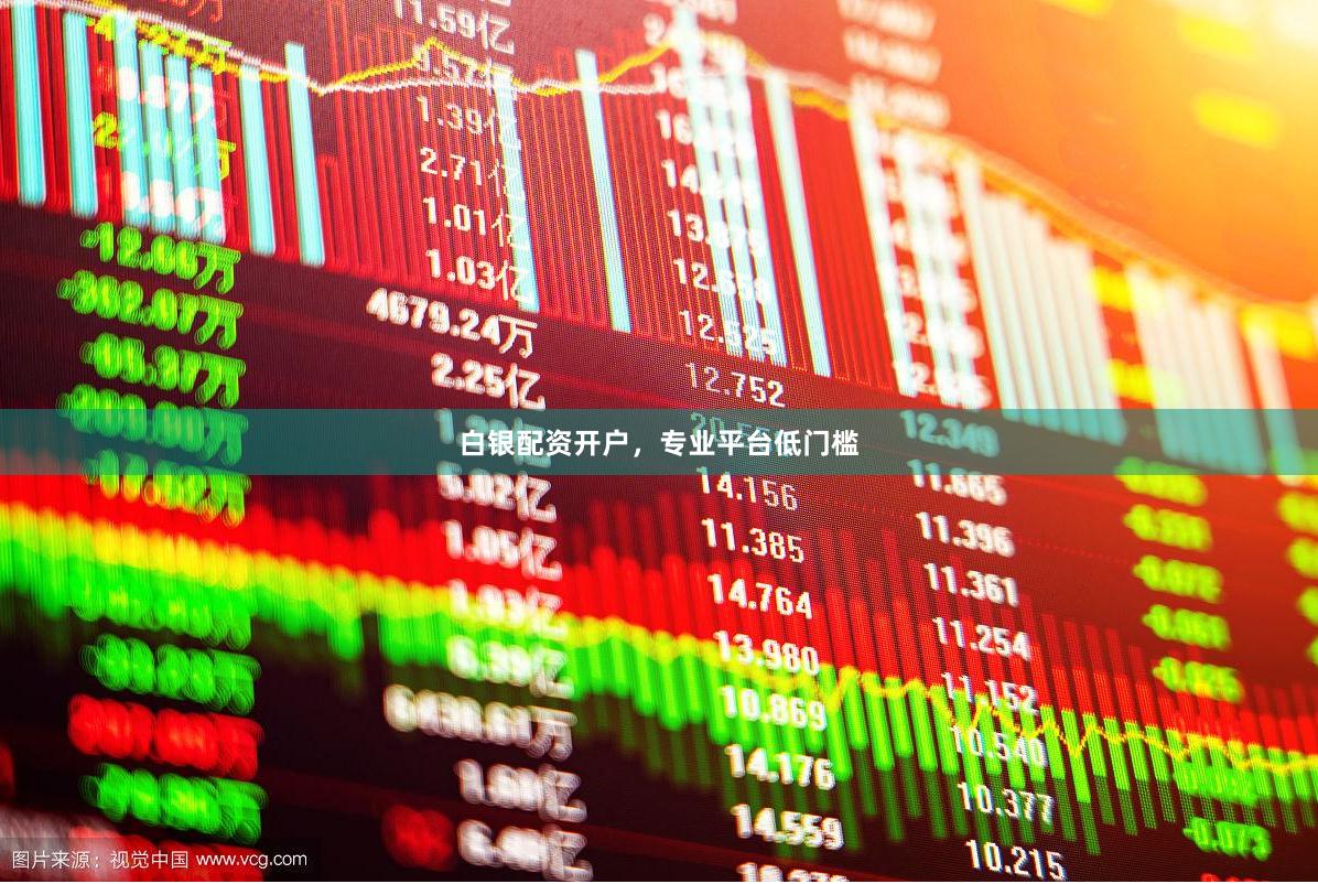 白银配资开户，专业平台低门槛