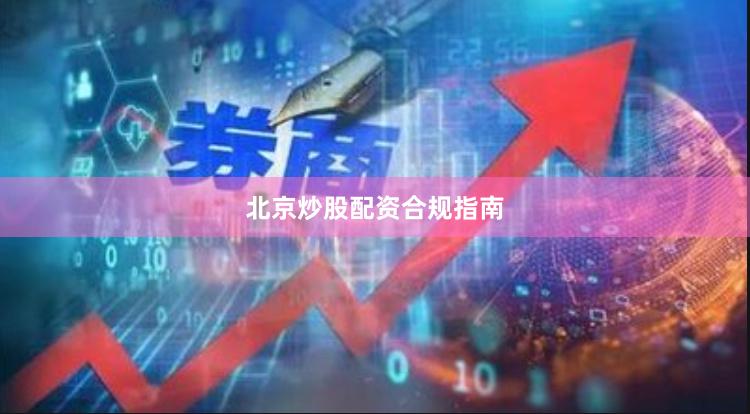 北京炒股配资合规指南