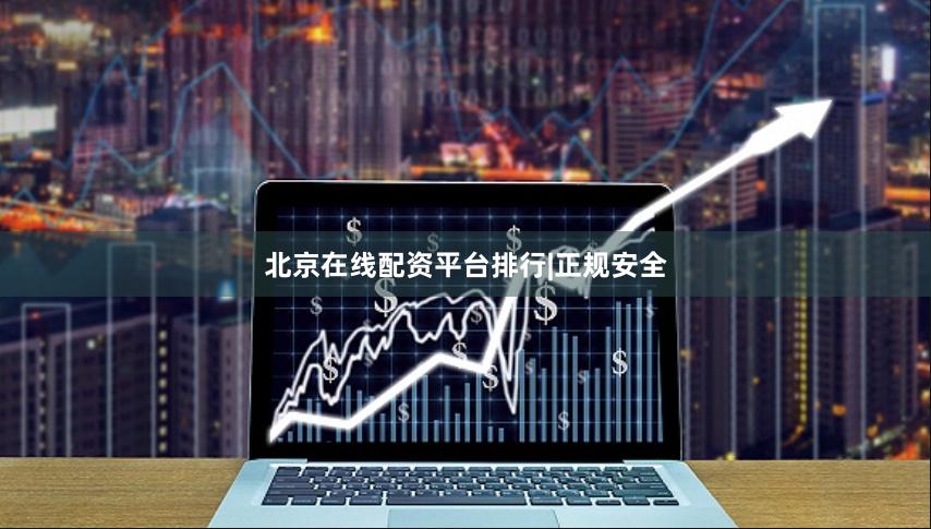 北京在线配资平台排行|正规安全