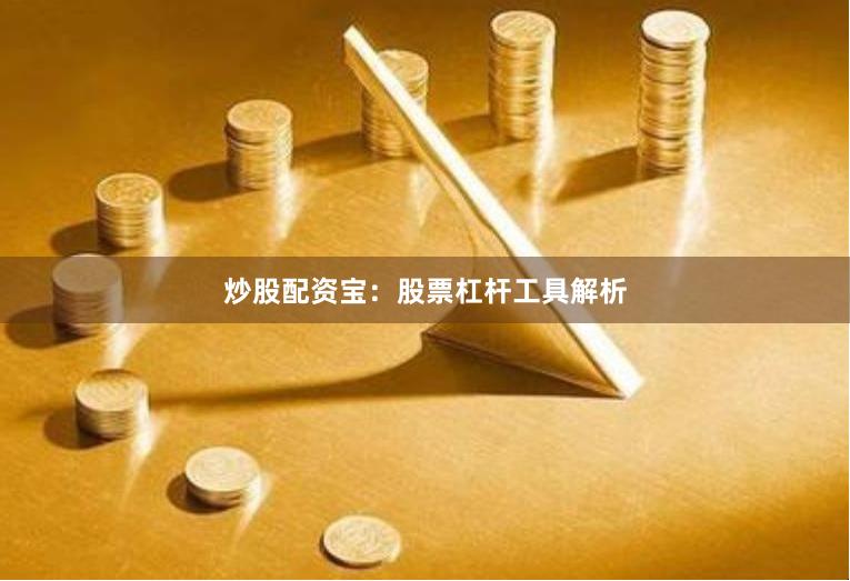 炒股配资宝：股票杠杆工具解析