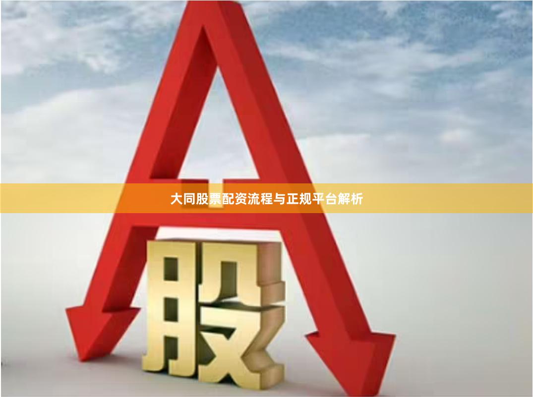大同股票配资流程与正规平台解析