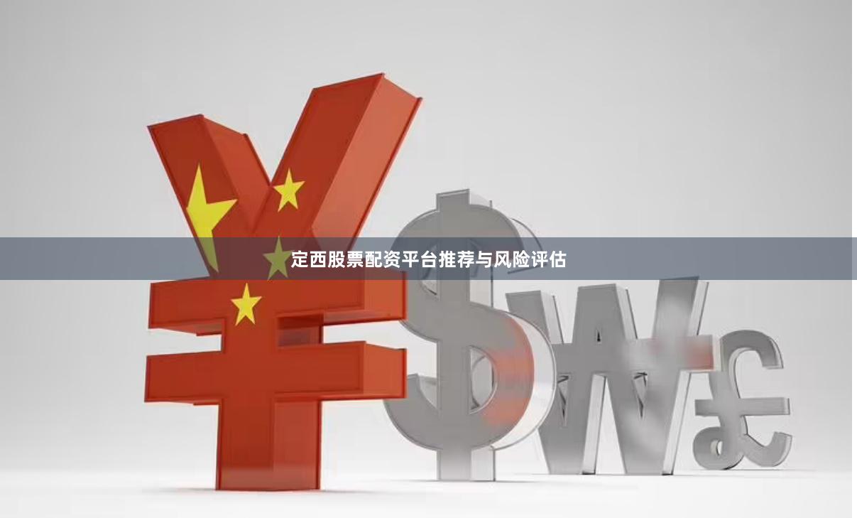 定西股票配资平台推荐与风险评估