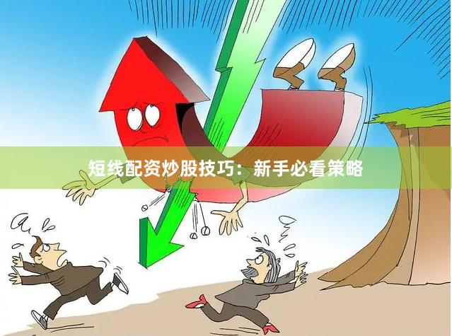 短线配资炒股技巧：新手必看策略