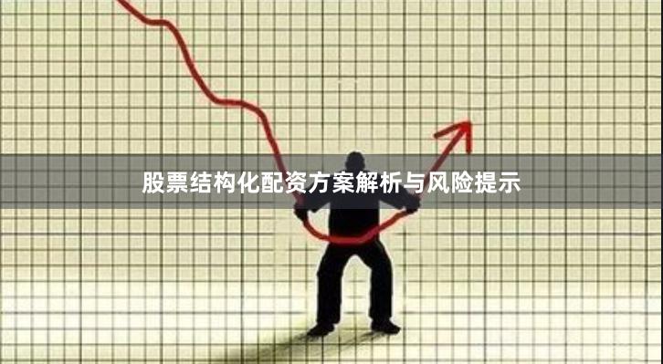 股票结构化配资方案解析与风险提示
